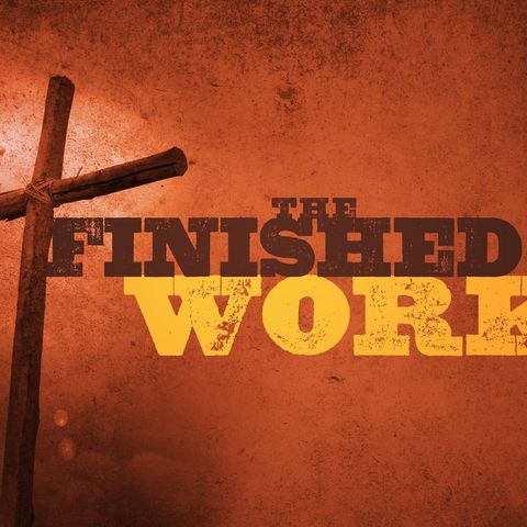 Jesus Christ Finished His Work So We Have Eternal Life Forever