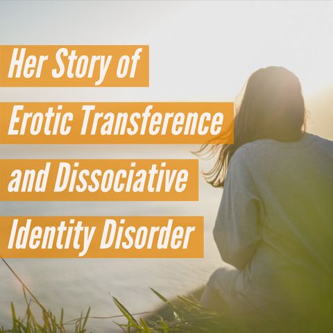 Her Story of Erotic Transference and Dissociative Identity Disorder