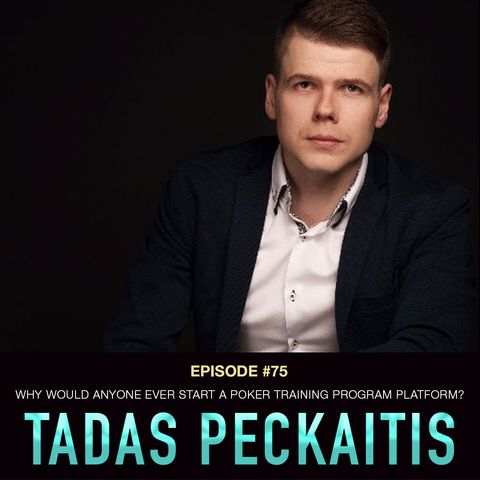 #75 Tadas Peckaitis: Why Would Anyone Ever Start a Poker Training Platform?