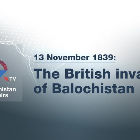 13 November 1839 The British invasion of Balochistan