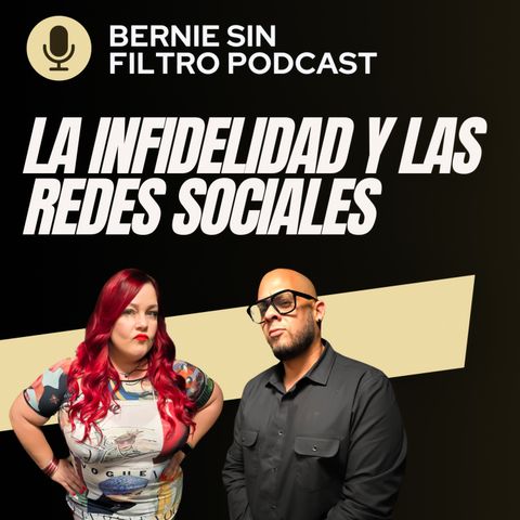 La Infidelidad y las Redes Sociales | Bernie Sin Filtro | Podcast