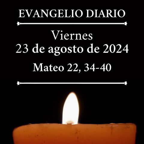 Evangelio del viernes 23 de agosto de 2024 (Mateo 22, 34-40)