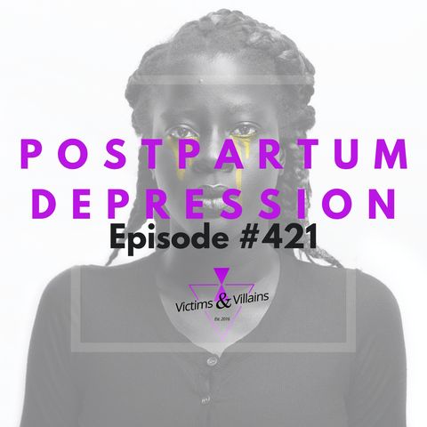 Postpartum Depression | Victims and Villains #421