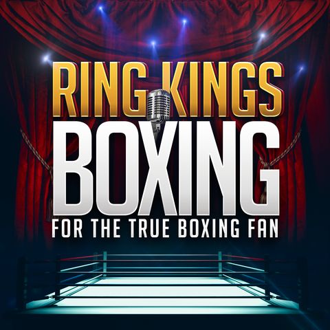 Ring Kings Boxing: Joshua VS Wilder SOON? Plus Boxing News, Previews & More
