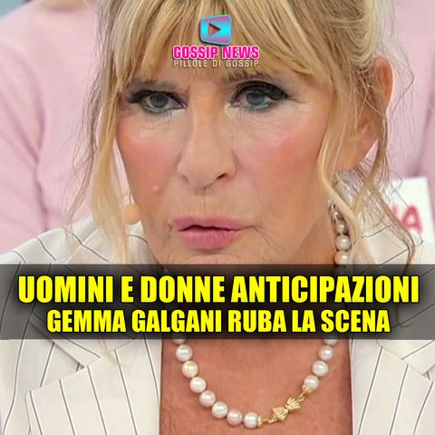 Uomini e Donne Anticipazioni: Gemma Galgani Ruba la Scena!