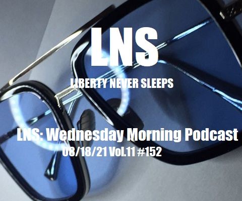 LNS: Wednesday Morning Podcast 08/18/21 Vol.11 #152