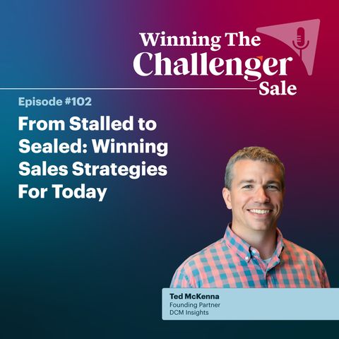 #102: From Stalled to Sealed: Winning Sales Strategies For Today