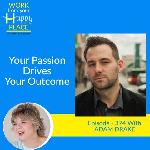 Your Passion Drives Your Outcome with ADAM DRAKE