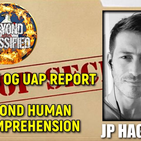The OG UAP Report - Beyond Human Comprehension with JP Hague