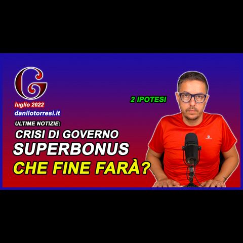 SUPERBONUS 110 ultime notizie - che fine farà con la crisi di Governo? Facciamo delle ipotesi