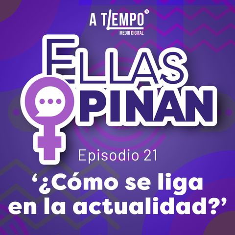 Ellas Opinan | Episodio 21 | ¿Cómo se liga en la actualidad?