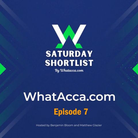 Saturday Shortlist Episode Seven - WhatAcca.com - Football Betting Podcast