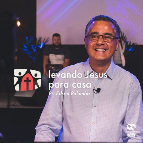 Levando Jesus para casa // pr. Edson Palumbo