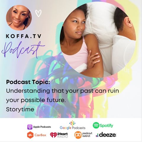 Episode 25 - KOFFATV Podcast | Understanding that your past can ruin your possible future. Storytime