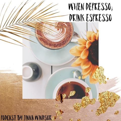 when depresso; drink espresso