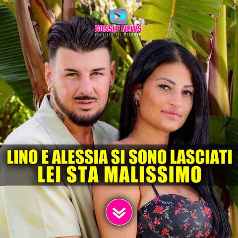 Temptation Island: Lino e Alessia Si Sono Lasciati... Lei Sta Malissimo!