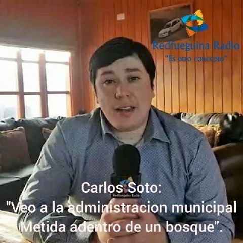 (Audio) Carlos Soto "La Administración Municipal Está Metida Adentro De Un Bosque" (Redfueguina Radio)