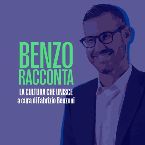Benzo racconta -La cultura che unisce a cura di Fabrizio Benzoni del 12 Maggio 2023