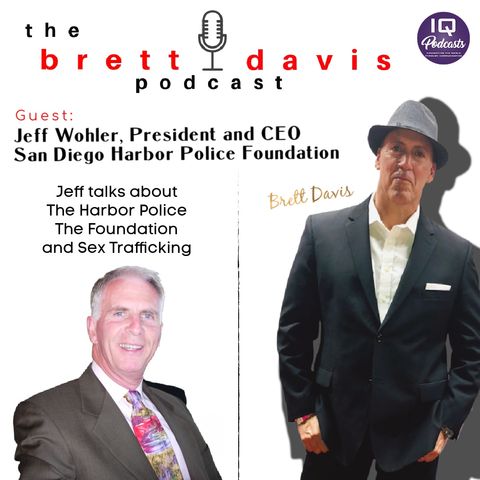 Jeff Wohler, Pres & CEO SD Harbor Police Foundation on The Brett Davis Podcast Ep 217