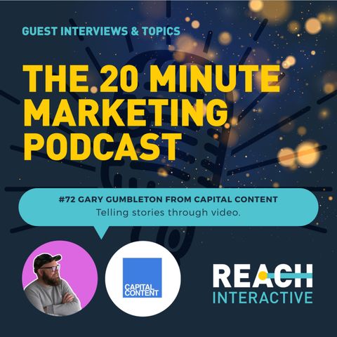 Telling Stories Through Video | Gary Gumbleton From Capital Content | 20 Minute Marketing #72