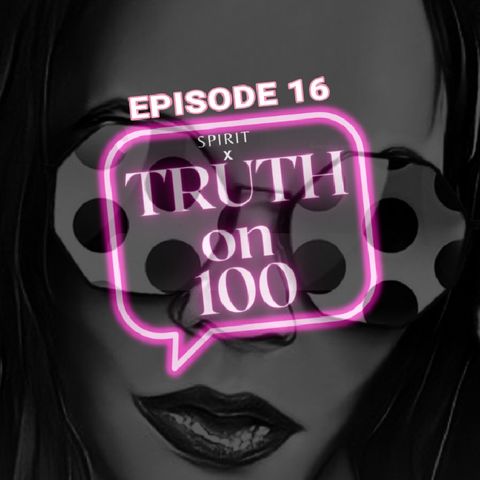 Episode 16-TRUTH on 100 podcast|SPIRIT X