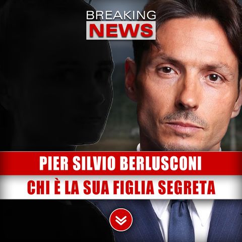 Pier Silvio Berlusconi, Oscuro Passato: Chi È La Sua Figlia Segreta!