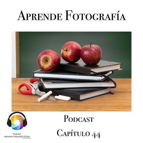 Quiero que Aprendas Fotografía- Capítulo 44 Podcast -