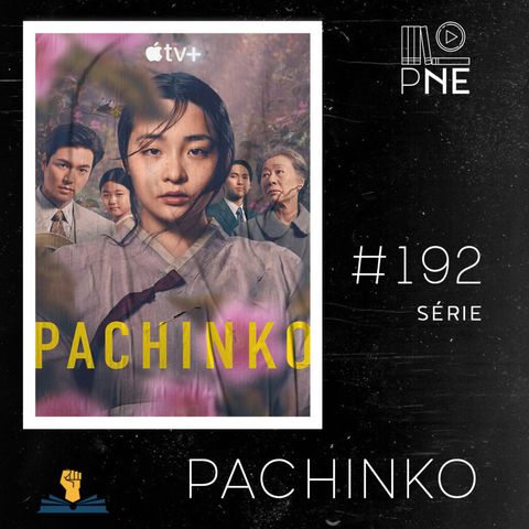 PnE 192 – Série Pachincko (Apple TV)