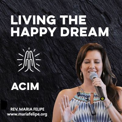 [TRUTH TALK] Living The Happy Dream - ACIM - Maria Felipe