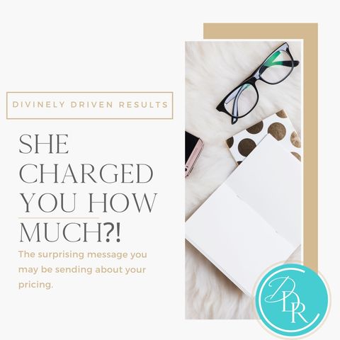 She Charged You How Much? The Surprising Message You May Be Sending About Your Pricing.