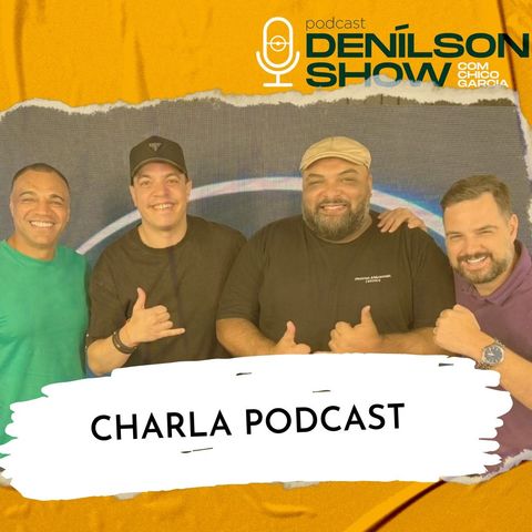 CHARLA PODCAST | Podcast Denílson Show #127