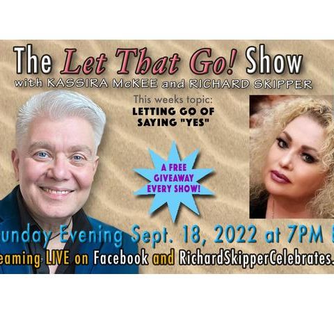 THE LET THAT GO SHOW with Kassira McKee and Richard Skipper 9/18/2022