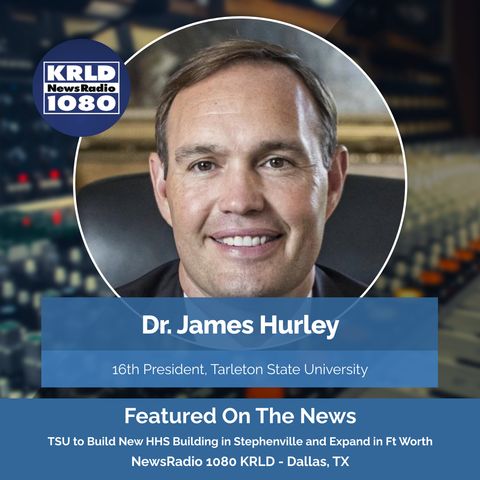 TSU to Build New HHS Building in Stephenville and Expand in Fort Worth || Talk Radio KRLD DFW || 10/22/21