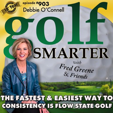 The Fastest And Easiest Way to Consistency is Through Flow State Golf with Debbie O'Connell  | #903