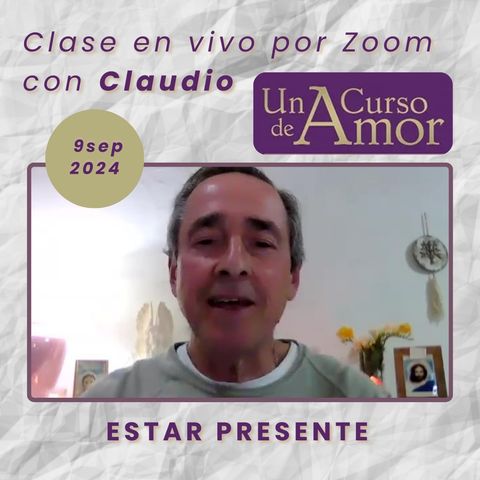 UN CURSO DE AMOR - Estar presente - Claudio - 9 sep 2024