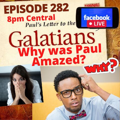Episode 282 What Cause Paul to be Amazed in Galatians 1:6