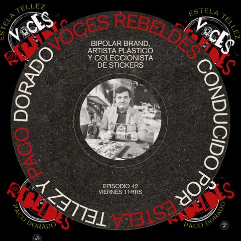 Voces Rebeldes episodio 42 Bipolar Brand, artista plástico y coleccionista de stickers