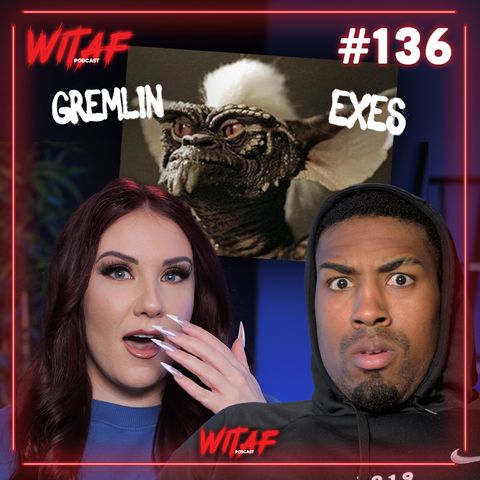 136: Gremlin Exes and the Ugly Truth About Attraction!