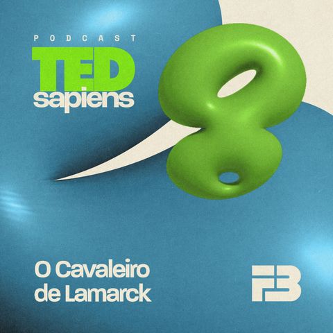 TED Sapiens EP 008 - O Cavaleiro de Lamarck