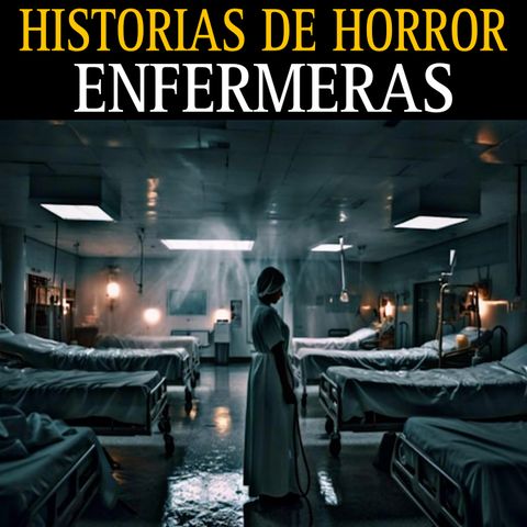 HISTORIAS DE TERROR DE ENFERMERAS / TERROR EN HABITACIONES DE HOSPITAL / L.C.E.