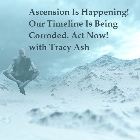 Episode 55  Ascension Is Happening Now, Our Timeline Is Being Corroded with Tracey Ash