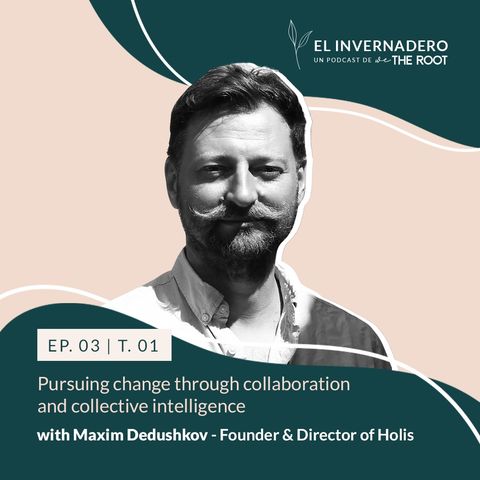 Pursuing change through collaboration and collective intelligence with Maxim Dedushkov of Holis
