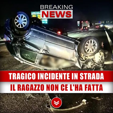 Terribile Incidente In Strada: Il Ragazzo Non Ce L'Ha Fatta!