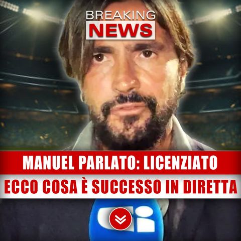 Manuel Parlato, Licenziato: Ecco Cosa È Successo In Diretta!