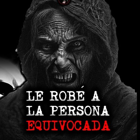 LE ROBÉ A LA PERSONA EQUIVOCADA | RELATOS DE BRUJERÍA | RELATOS Y LEYENDAS DE TERROR