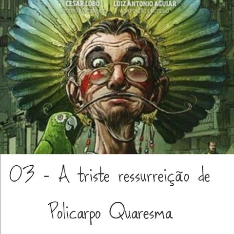 03 - A triste ressurreição de Policarpo Quaresma