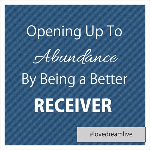 Opening Up To Abundance By Being a Better Receiver