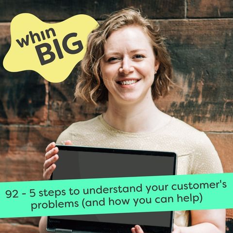 92 - 5 steps to better understand your customer's problems (and how you can help them)