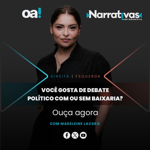 Você gosta de debate político com ou sem baixaria? - Narrativas#238 com Madeleine Lacsko