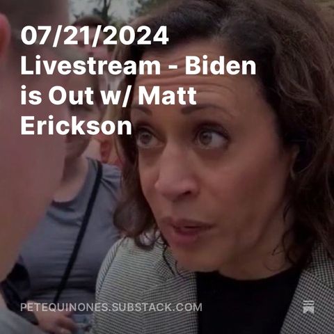 07/21/2024 Livestream - Biden is Out w/ Matt Erickson